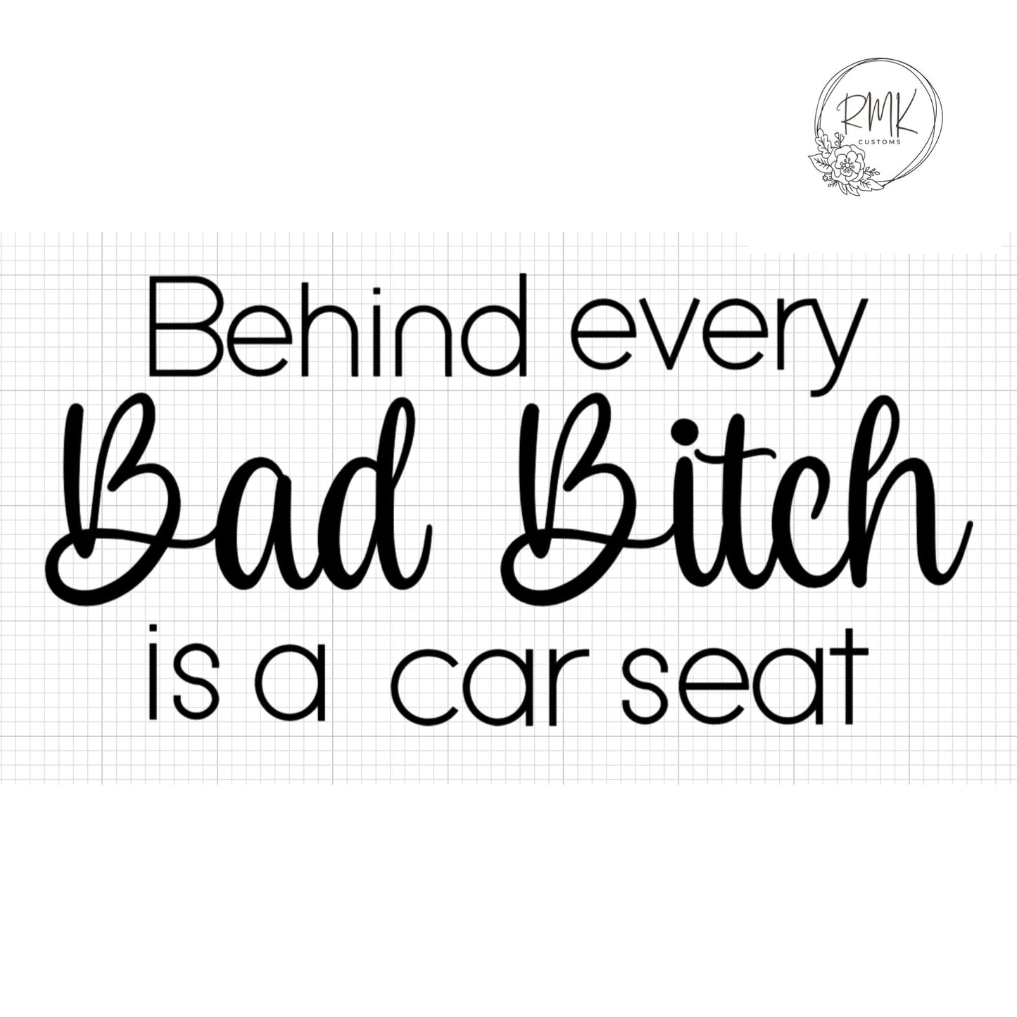 "Behind every Bad B is a car seat"