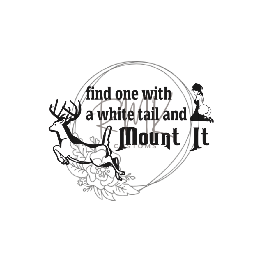 "Find One With A White Tail and Mount It"