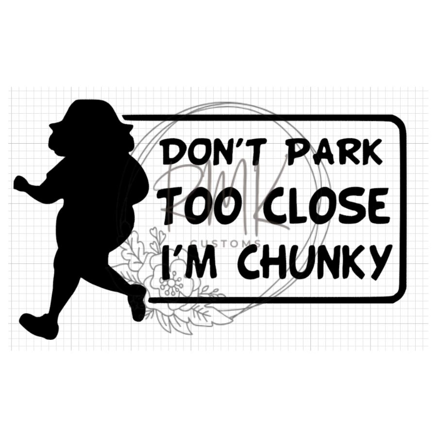 "Don't Park Too Close I'm Chunky"